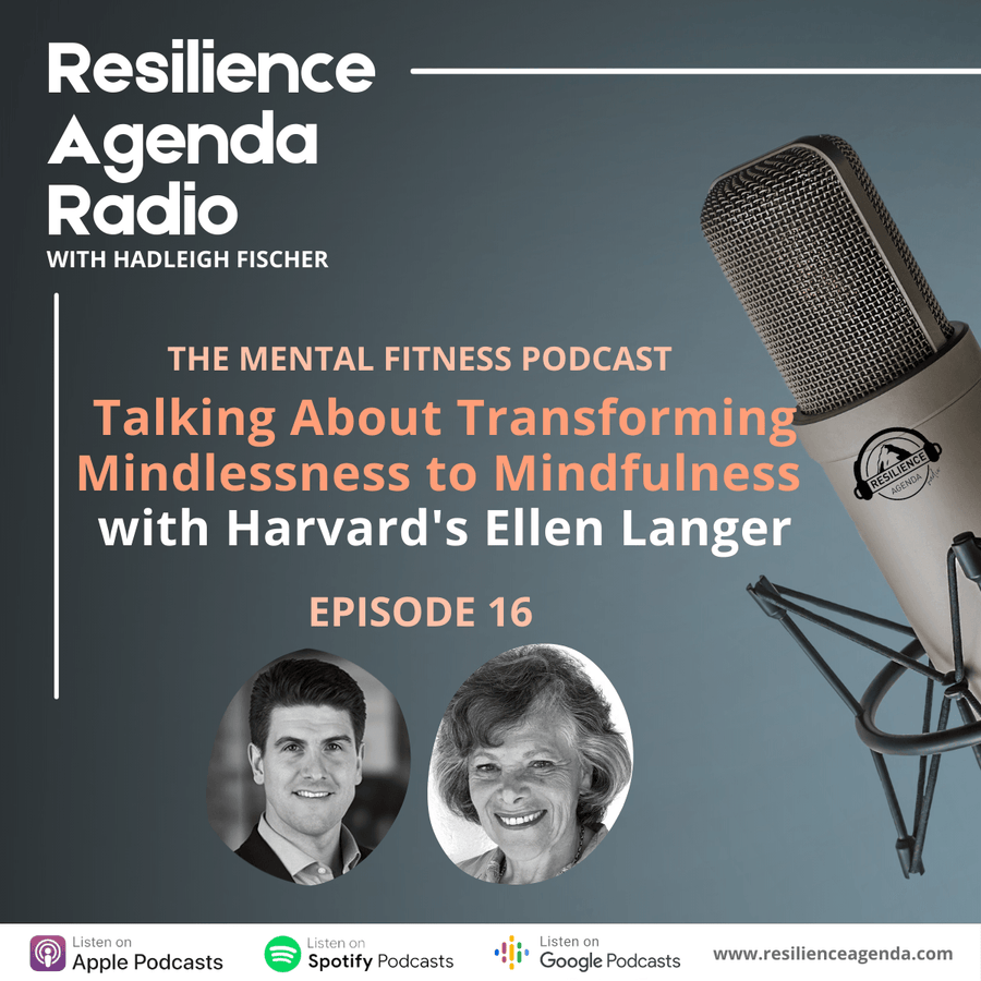 Resilience Agenda Radio – Talking About Transforming Mindlessness to Mindfulness with Ellen Langer – Ep. 16